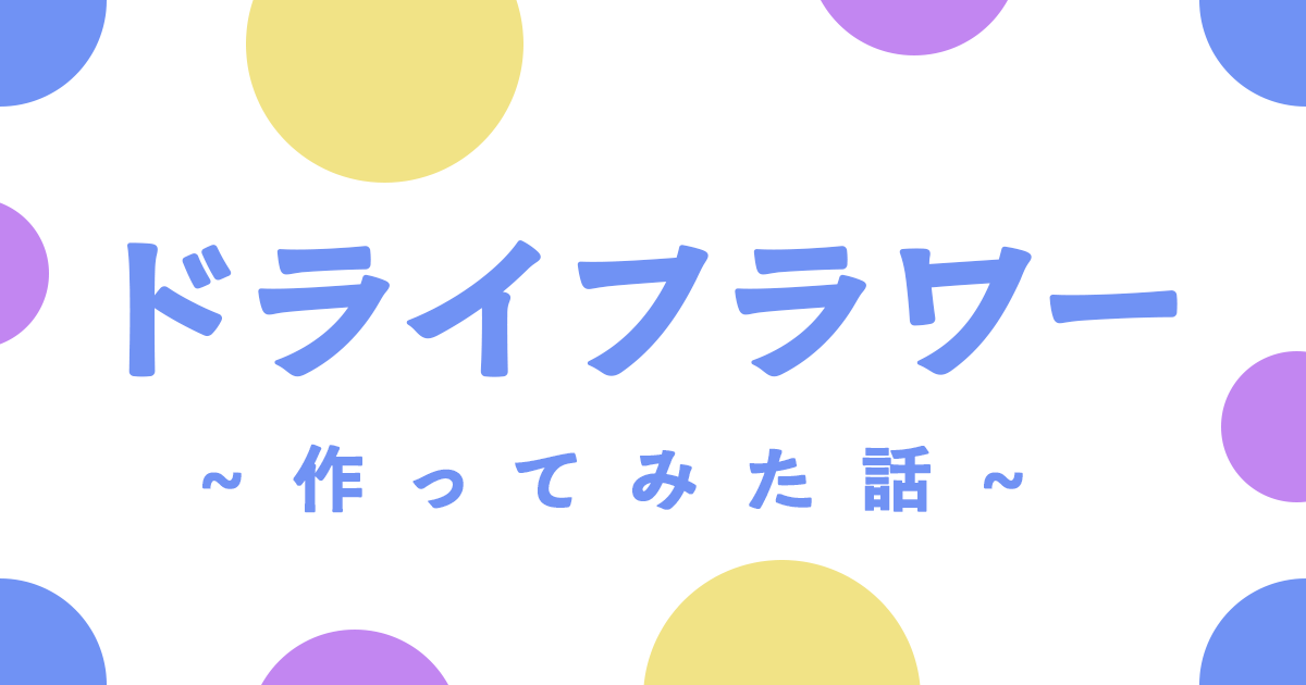ドライフラワーを作ってみた話